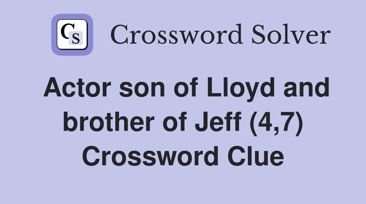 Actor son of Lloyd and brother of Jeff (4,7) Crossword Clue Answers